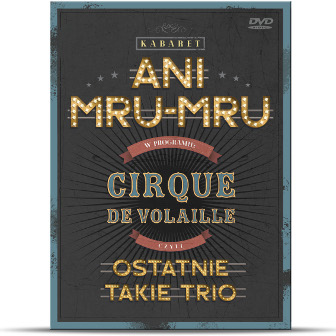 Kabaret Ani Mru-Mru DVD Cirque De Volaille czyli ostatnie takie trio
